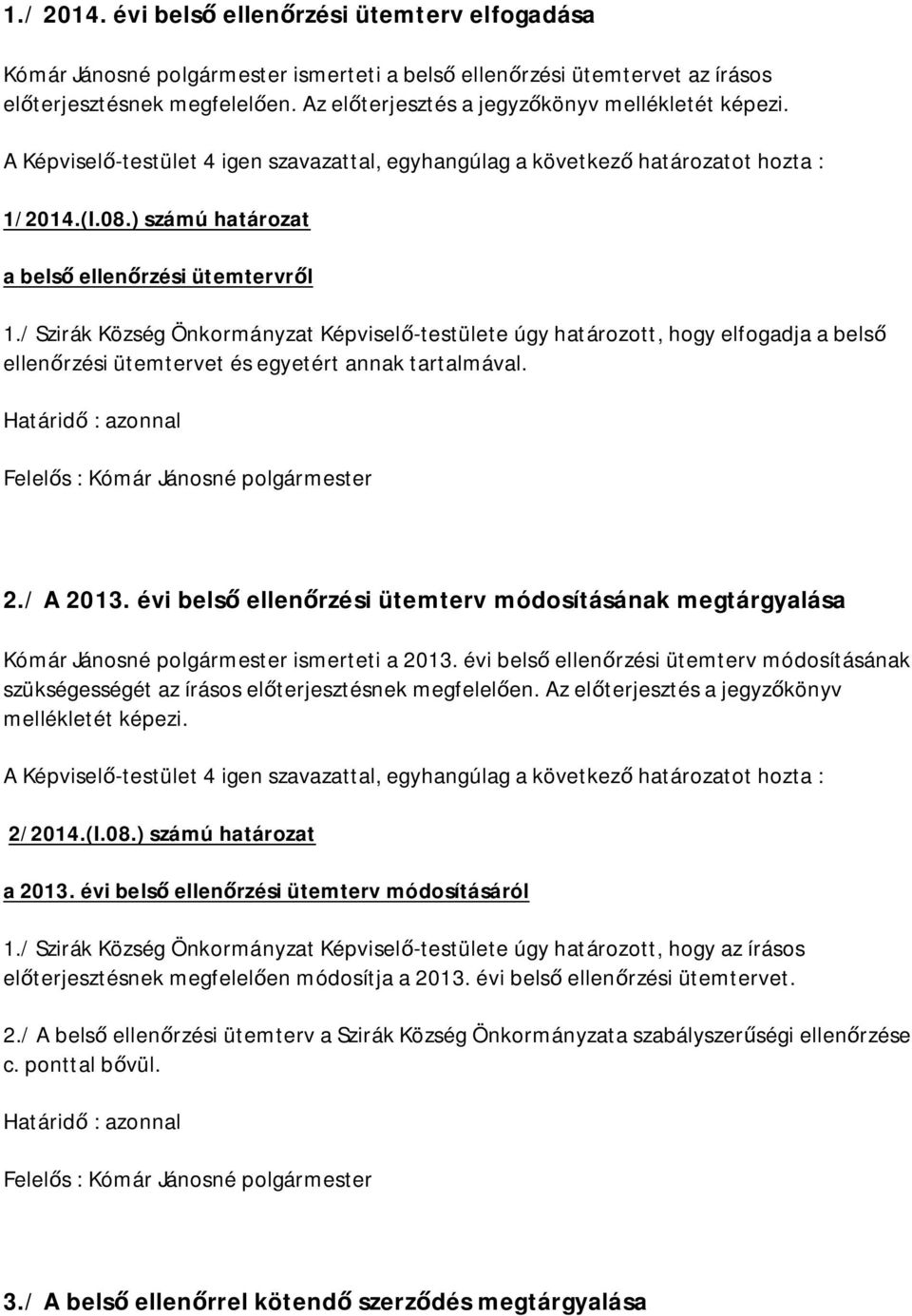 / Szirák Község Önkormányzat Képvisel -testülete úgy határozott, hogy elfogadja a bels ellen rzési ütemtervet és egyetért annak tartalmával. 2./ A 2013.