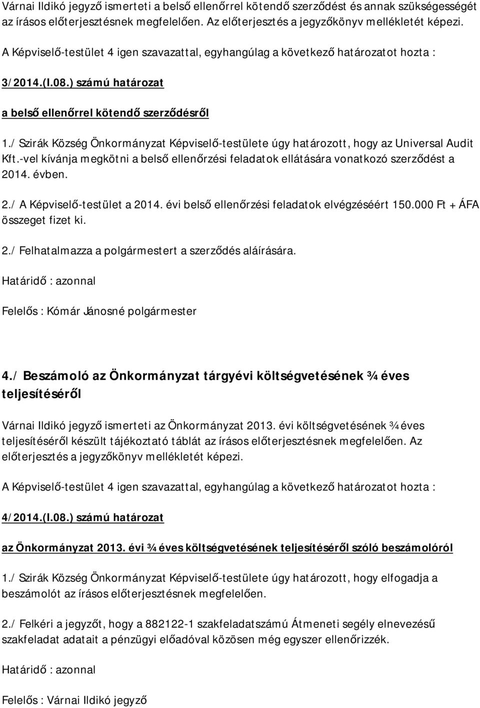 / Szirák Község Önkormányzat Képvisel -testülete úgy határozott, hogy az Universal Audit Kft.-vel kívánja megkötni a bels ellen rzési feladatok ellátására vonatkozó szerz dést a 20