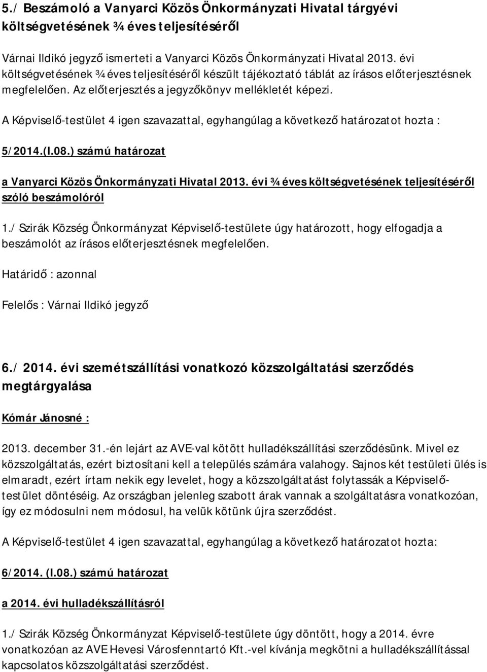 A Képvisel -testület 4 igen szavazattal, egyhangúlag a következ határozatot hozta : 5/2014.(I.08.) számú határozat a Vanyarci Közös Önkormányzati Hivatal 2013.