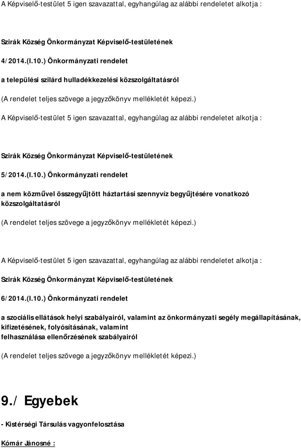 ) A Képvisel -testület 5 igen szavazattal, egyhangúlag az alábbi rendeletet alkotja : Szirák Község Önkormányzat Képvisel -testületének 5/2014.(I.10.