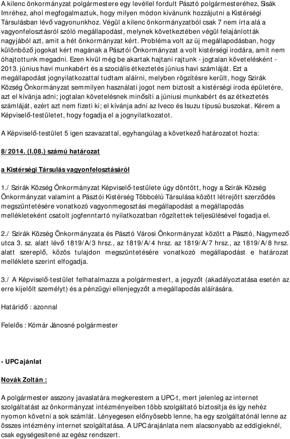 Probléma volt az új megállapodásban, hogy különböz jogokat kért magának a Pásztói Önkormányzat a volt kistérségi irodára, amit nem óhajtottunk megadni.