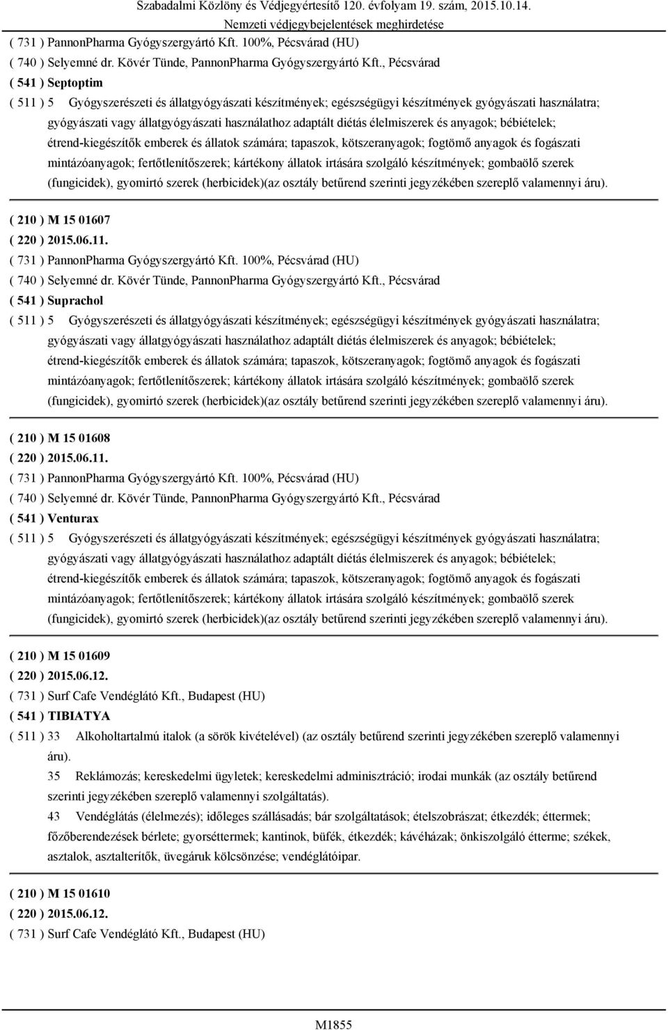 ( 511 ) 5 Gyógyszerészeti és állatgyógyászati készítmények; egészségügyi készítmények gyógyászati használatra; gyógyászati vagy állatgyógyászati használathoz adaptált diétás élelmiszerek és anyagok;