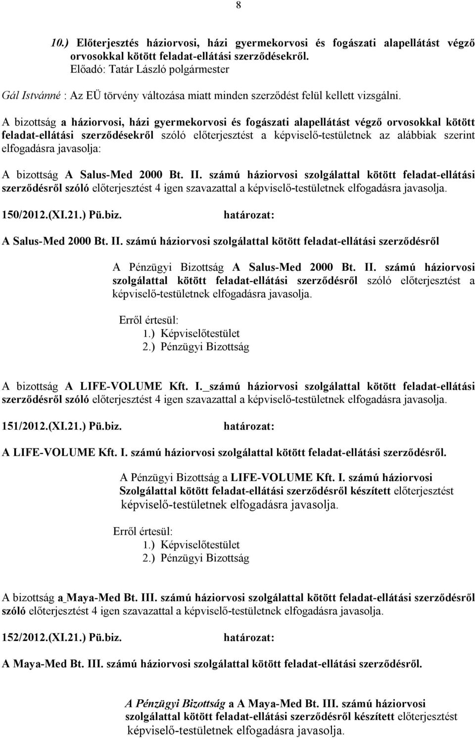 A bizottság a háziorvosi, házi gyermekorvosi és fogászati alapellátást végző orvosokkal kötött feladat-ellátási szerződésekről szóló előterjesztést a képviselő-testületnek az alábbiak szerint