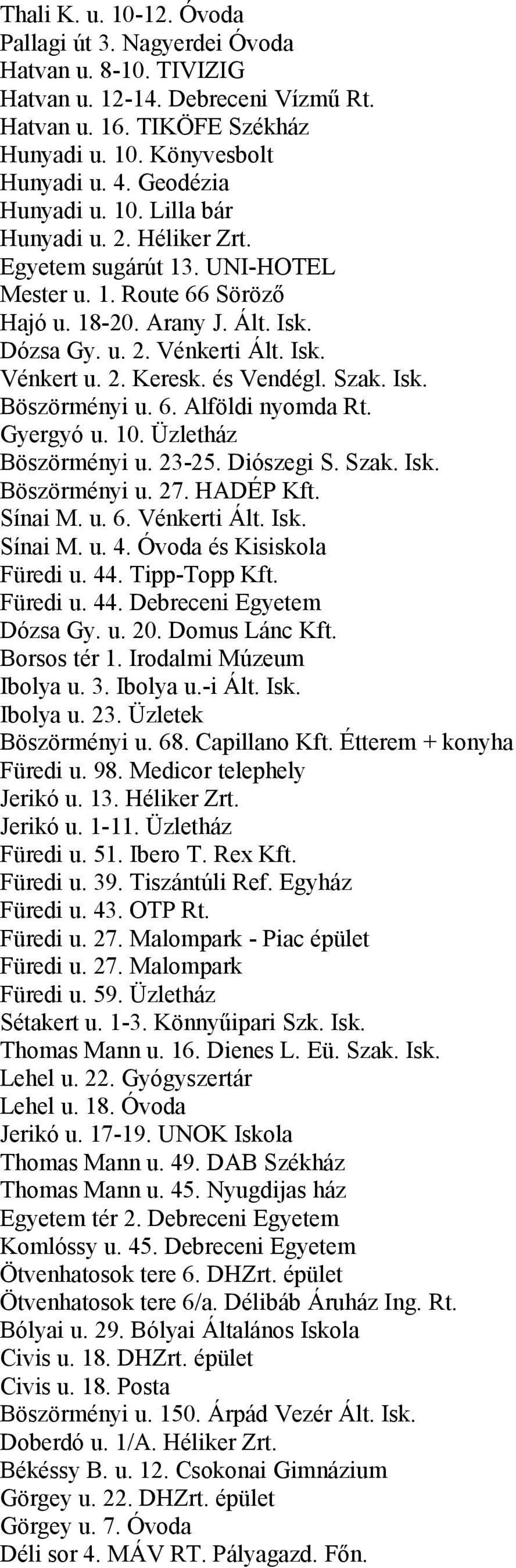2. Keresk. és Vendégl. Szak. Isk. Böszörményi u. 6. Alföldi nyomda Rt. Gyergyó u. 10. Üzletház Böszörményi u. 23-25. Diószegi S. Szak. Isk. Böszörményi u. 27. HADÉP Kft. Sínai M. u. 6. Vénkerti Ált.