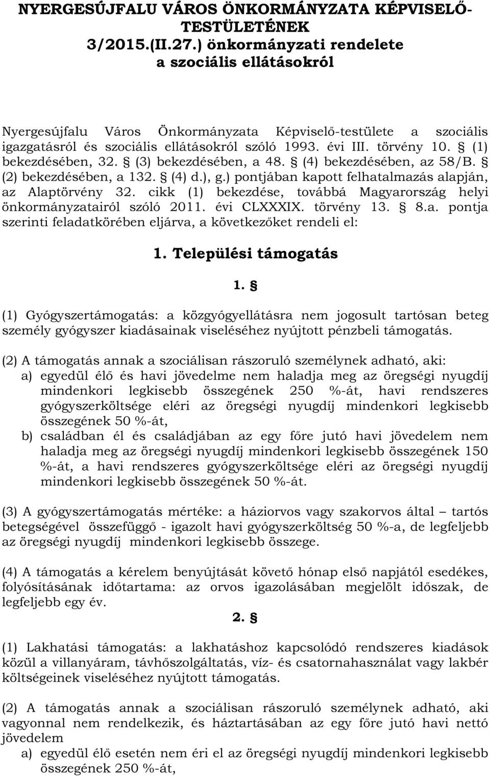 (1) bekezdésében, 32. (3) bekezdésében, a 48. (4) bekezdésében, az 58/B. (2) bekezdésében, a 132. (4) d.), g.) pontjában kapott felhatalmazás alapján, az Alaptörvény 32.