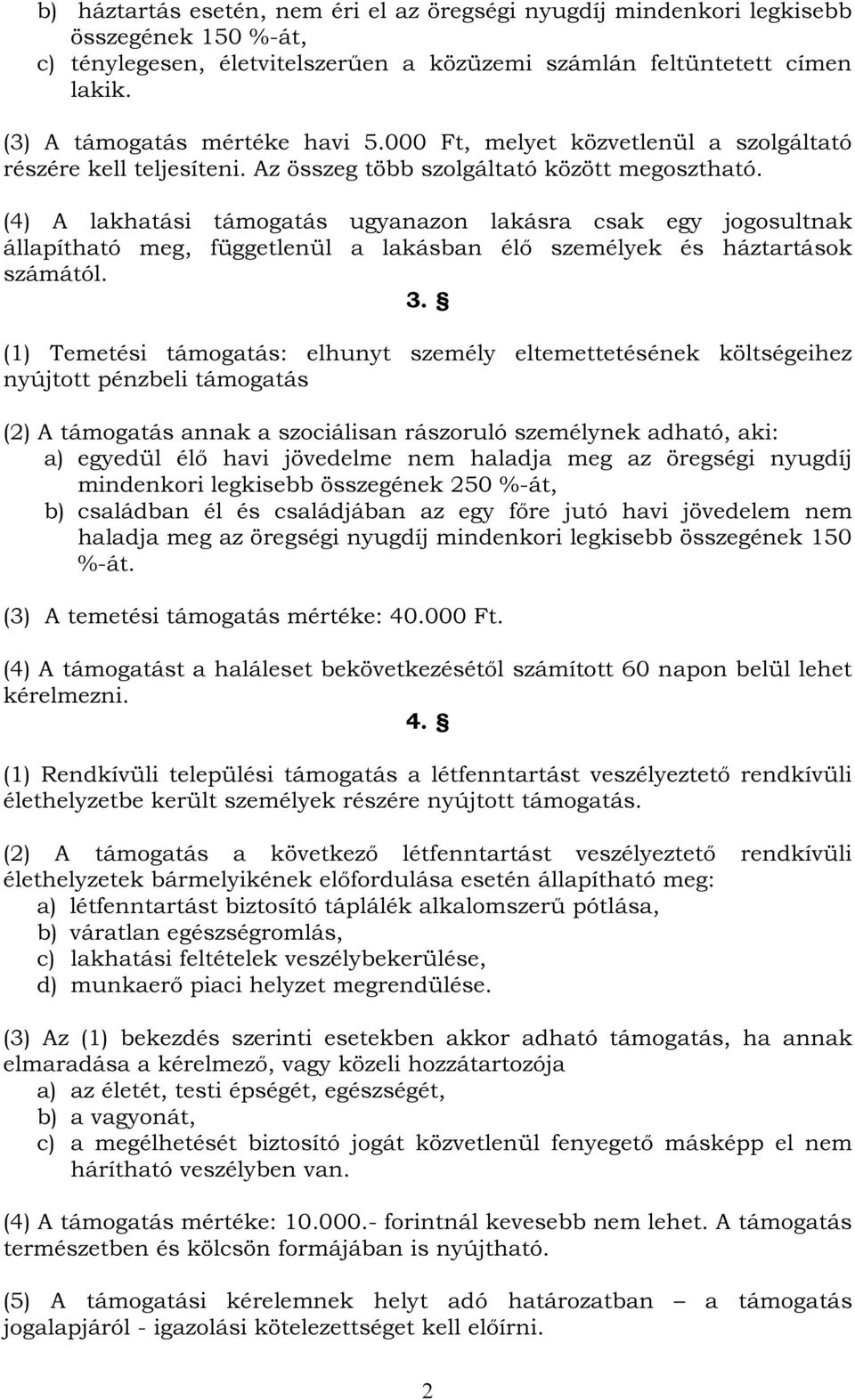 (4) A lakhatási támogatás ugyanazon lakásra csak egy jogosultnak állapítható meg, függetlenül a lakásban élő személyek és háztartások számától. 3.