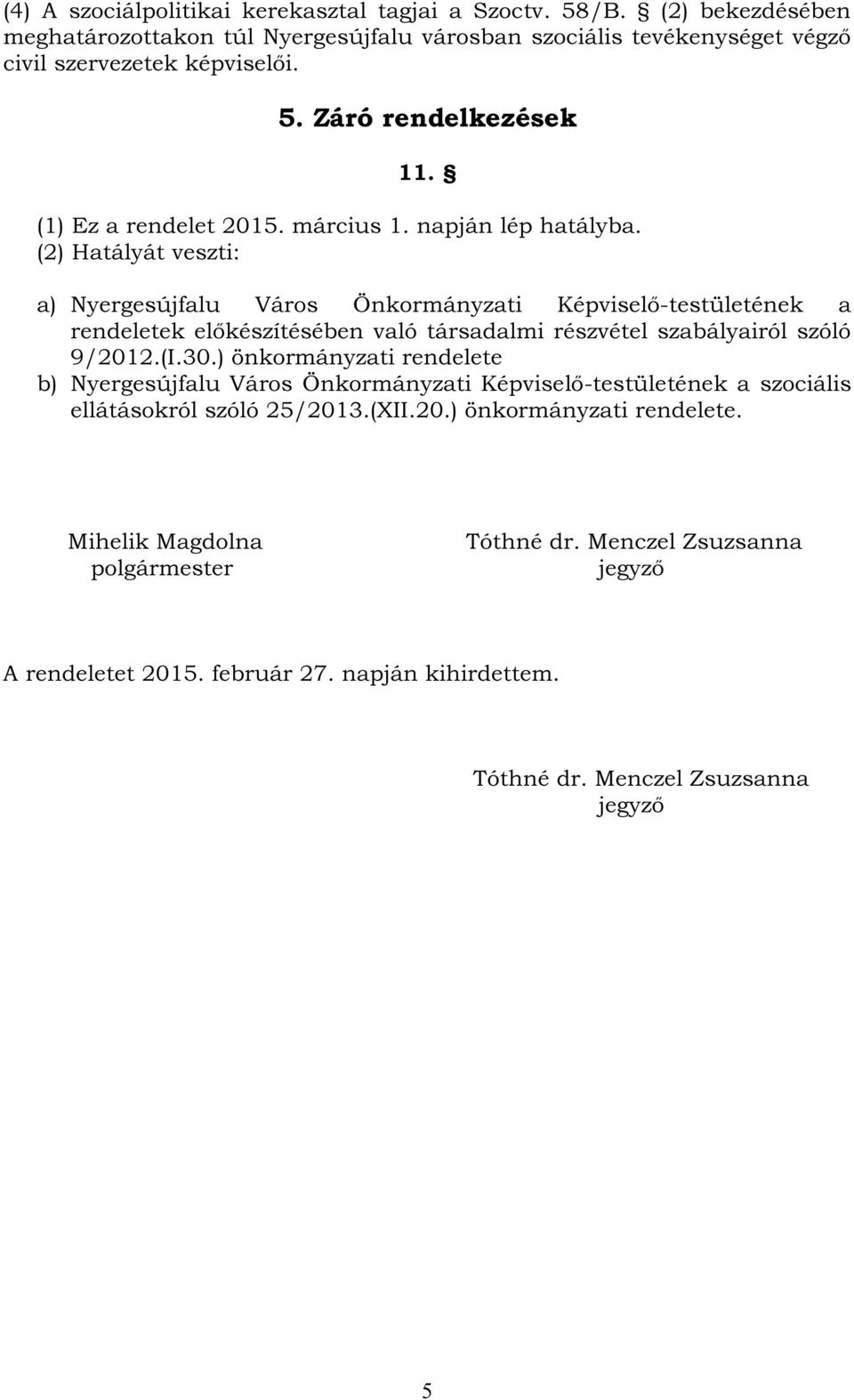 (2) Hatályát veszti: a) Nyergesújfalu Város Önkormányzati Képviselő-testületének a rendeletek előkészítésében való társadalmi részvétel szabályairól szóló 9/2012.(I.30.