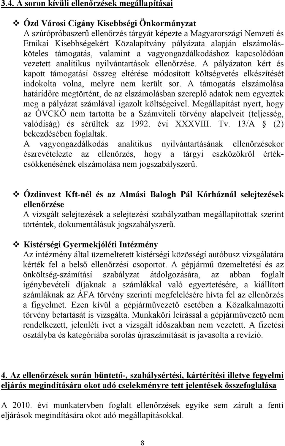 A pályázaton kért és kapott támogatási összeg eltérése módosított költségvetés elkészítését indokolta volna, melyre nem került sor.