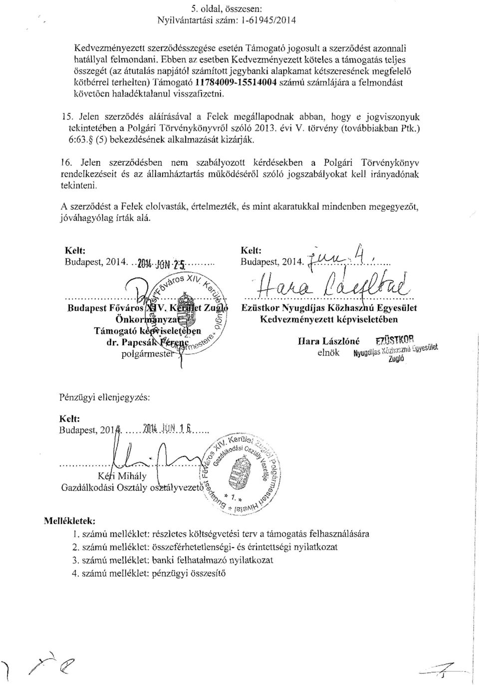 számlájára a felmondást követően haladéktalanul visszafizetni. 15. Jelen szerződés aláírásával a Felek megáll apódnak abban, hogy e jogviszonyuk tekintetében a Polgári Törvénykönyvről szóló 2013.