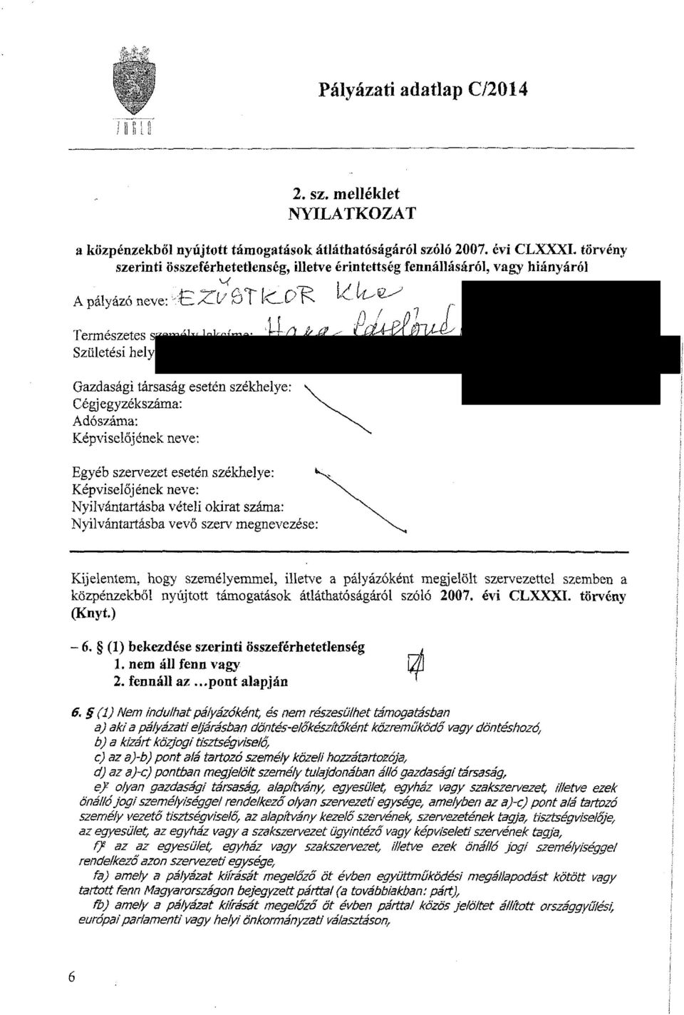 Cégjegyzékszáma: Adószáma: Képviselőjének neve: Egyéb szervezet esetén székhelye: Képviselőjének neve: Nyilvántartásba vételi okirat száma: Nyilvántartásba vevő szerv megnevezése: Kijelentem, hogy
