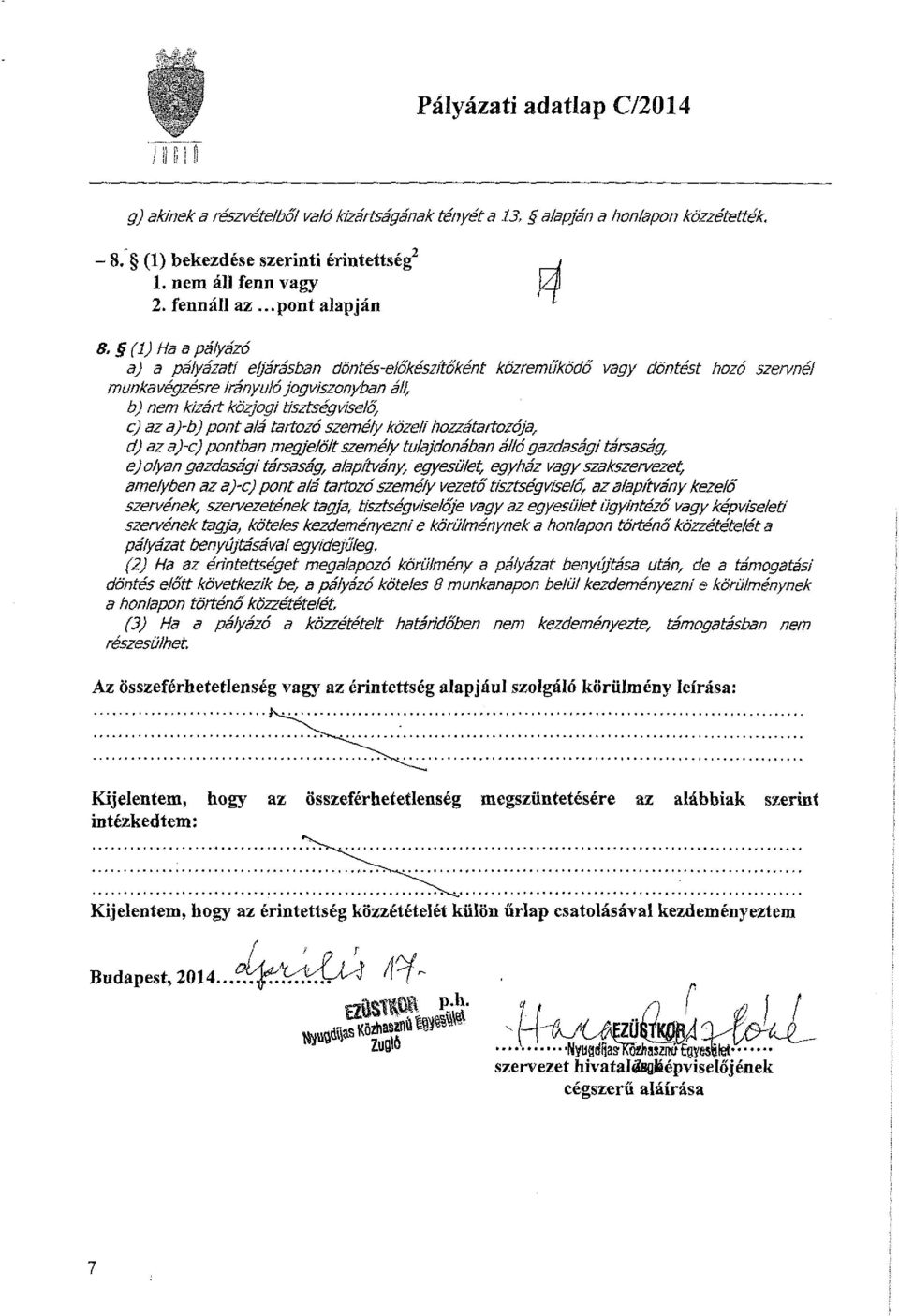 (1) Ha a pályázó a) a pályázati eljárásban döntés-előkészítőként közreműködő vagy döntést hozó szervnél munkavégzésre irányulójogviszonyban áll, b) nem kizárt közjogi tisztségviselő, c) az a)-b) pont