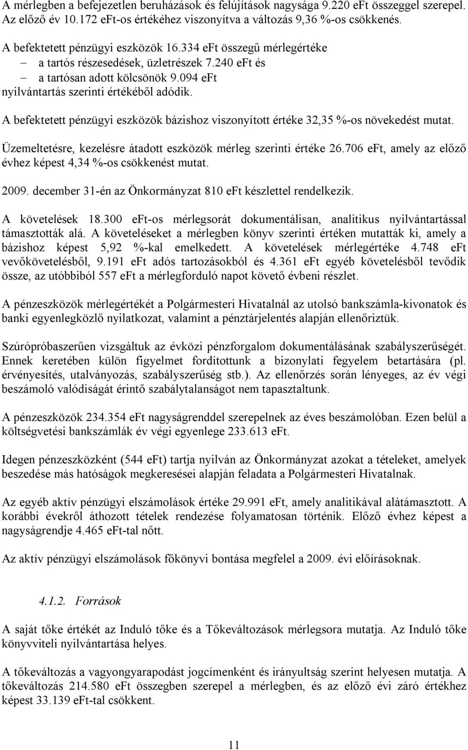 A befektetett pénzügyi eszközök bázishoz viszonyított értéke 32,35 %-os növekedést mutat. Üzemeltetésre, kezelésre átadott eszközök mérleg szerinti értéke 26.