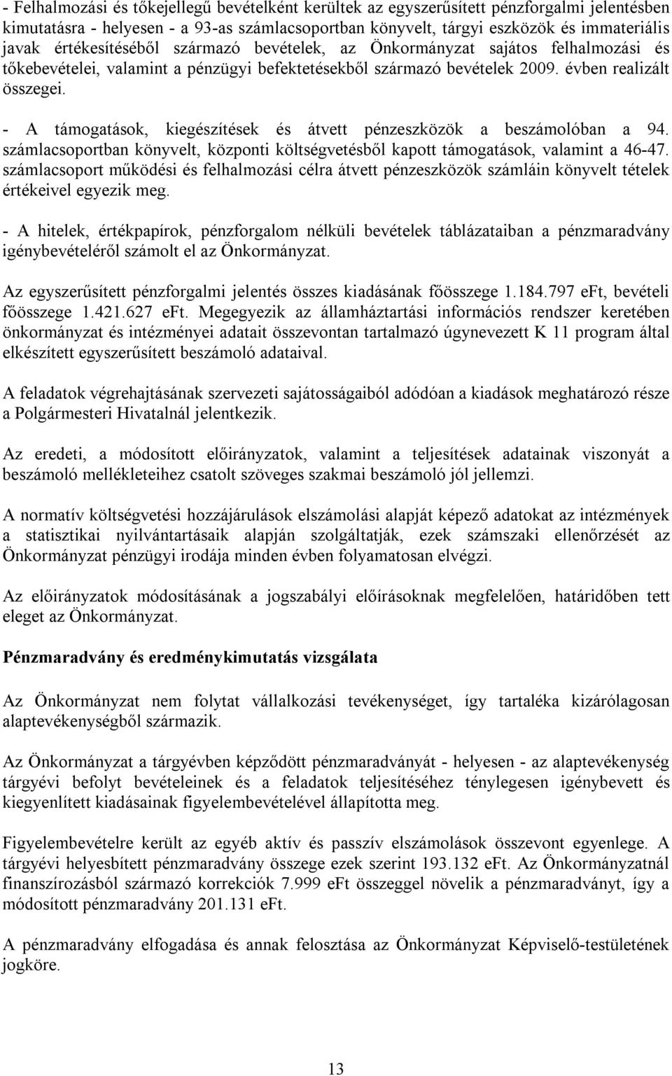 - A támogatások, kiegészítések és átvett pénzeszközök a beszámolóban a 94. számlacsoportban könyvelt, központi költségvetésből kapott támogatások, valamint a 46-47.