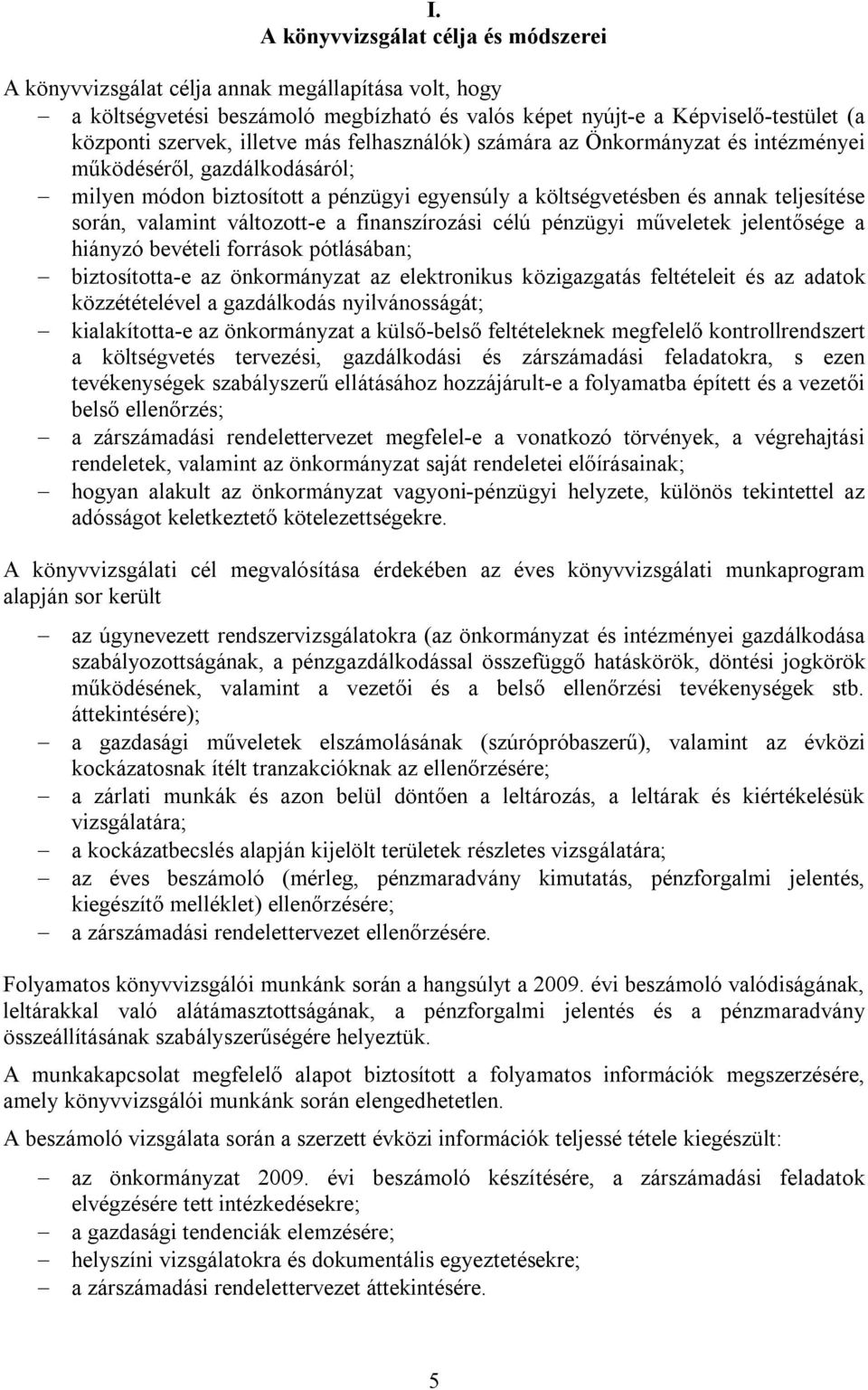 változott-e a finanszírozási célú pénzügyi műveletek jelentősége a hiányzó bevételi források pótlásában; biztosította-e az önkormányzat az elektronikus közigazgatás feltételeit és az adatok