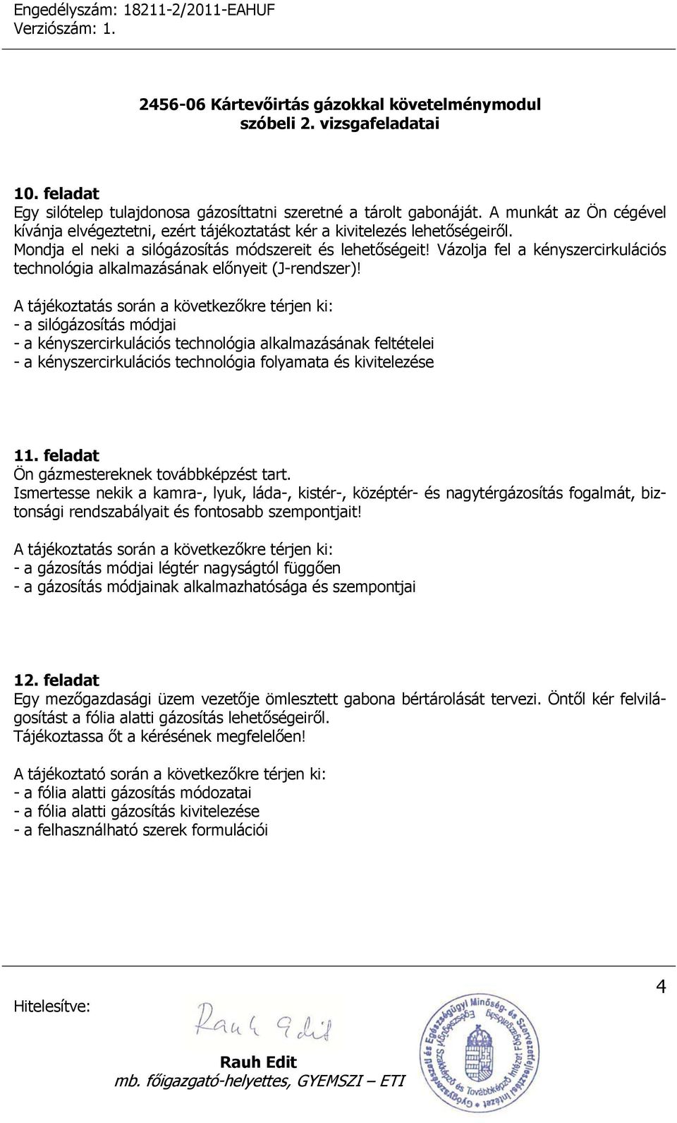 - a silógázosítás módjai - a kényszercirkulációs technológia alkalmazásának feltételei - a kényszercirkulációs technológia folyamata és kivitelezése 11. feladat Ön gázmestereknek továbbképzést tart.