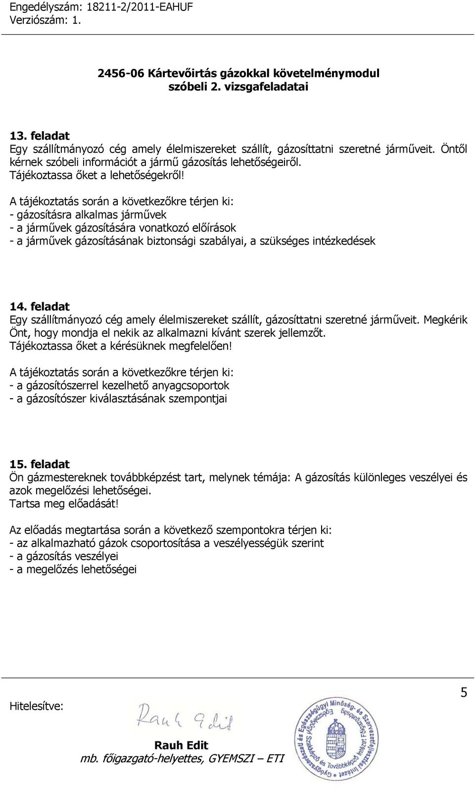 feladat Egy szállítmányozó cég amely élelmiszereket szállít, gázosíttatni szeretné járműveit. Megkérik Önt, hogy mondja el nekik az alkalmazni kívánt szerek jellemzőt.