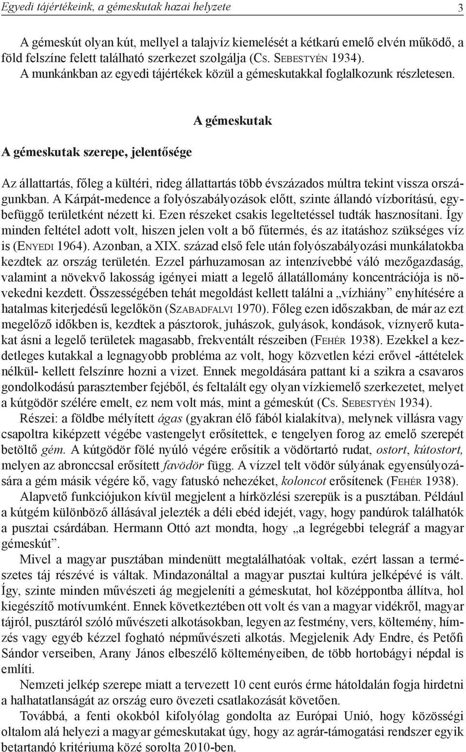 A gémeskutak szerepe, jelentősége A gémeskutak Az állattartás, főleg a kültéri, rideg állattartás több évszázados múltra tekint vissza országunkban.