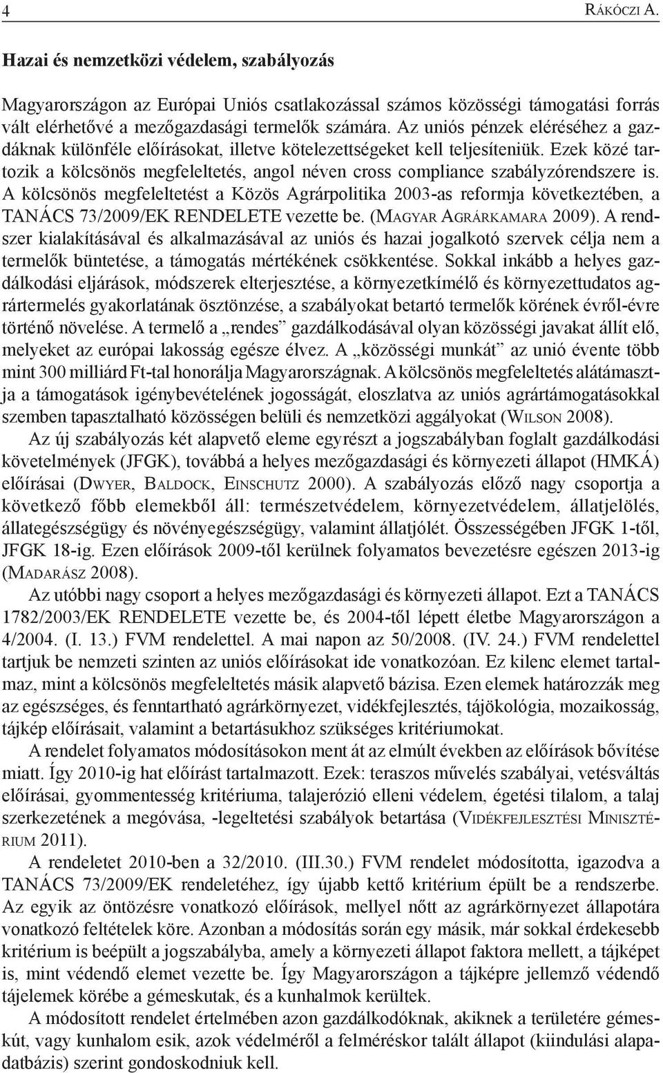 Ezek közé tartozik a kölcsönös megfeleltetés, angol néven cross compliance szabályzórendszere is.