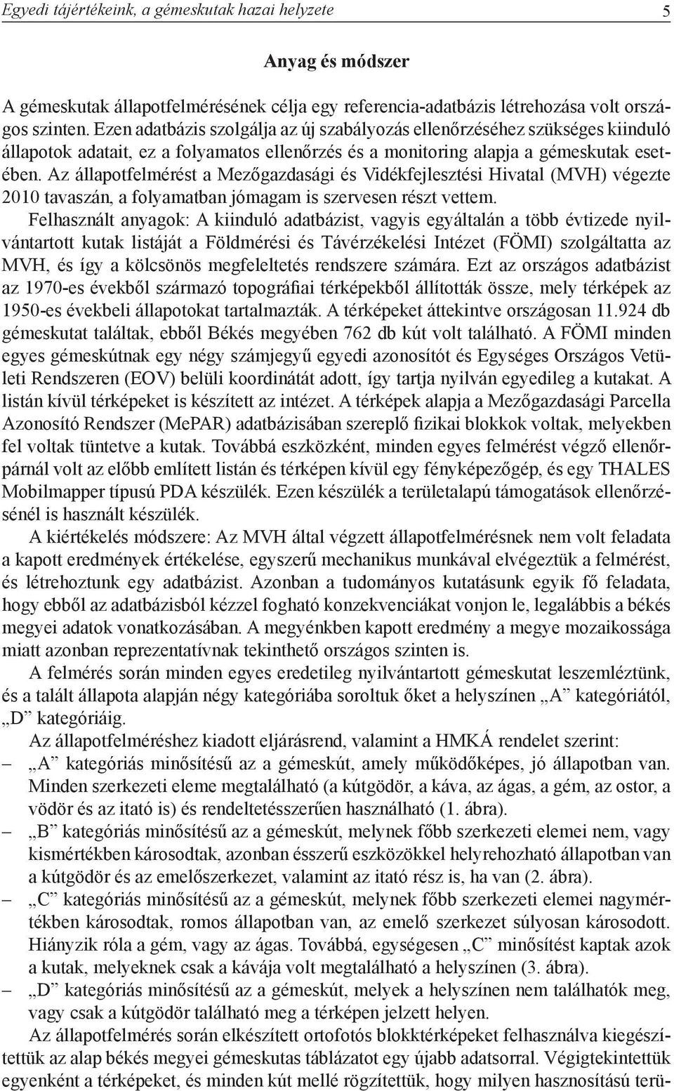 Az állapotfelmérést a Mezőgazdasági és Vidékfejlesztési Hivatal (MVH) végezte 2010 tavaszán, a folyamatban jómagam is szervesen részt vettem.