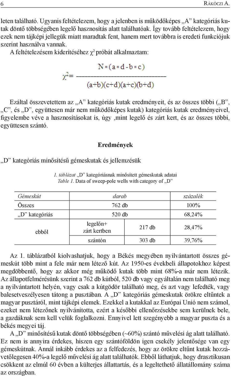 A feltételezésem kiderítéséhez χ 2 próbát alkalmaztam: Ezáltal összevetettem az A kategóriás kutak eredményeit, és az összes többi ( B, C, és D, együttesen már nem működőképes kutak) kategóriás kutak
