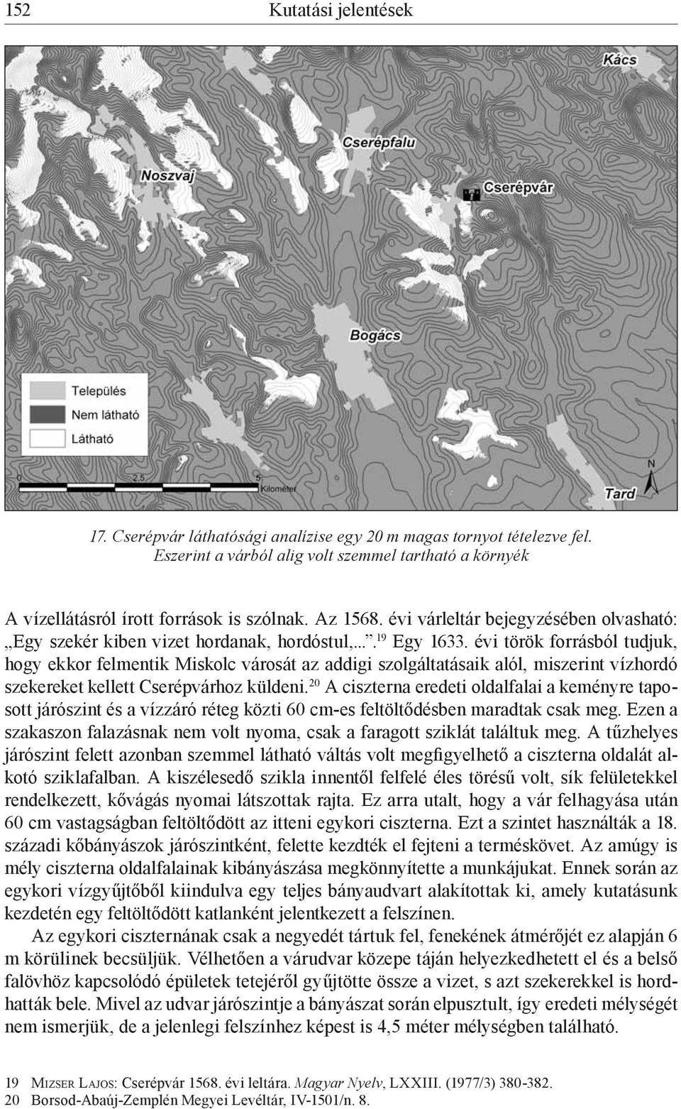 évi török forrásból tudjuk, hogy ekkor felmentik Miskolc városát az addigi szolgáltatásaik alól, miszerint vízhordó szekereket kellett Cserépvárhoz küldeni.