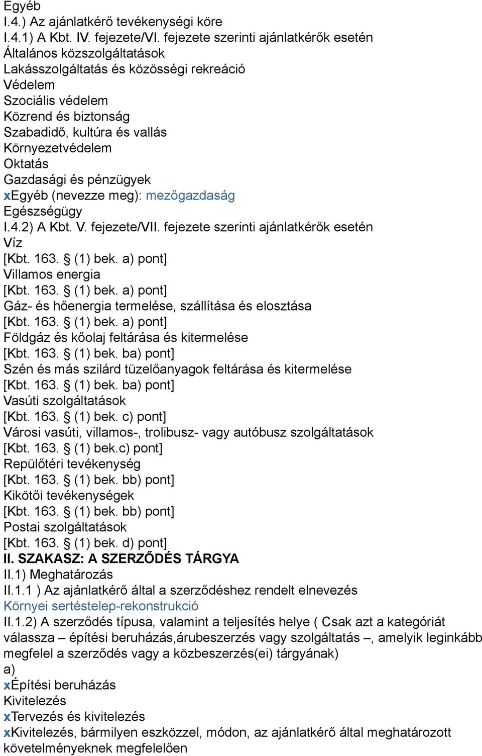 Oktatás Gazdasági és pénzügyek xegyéb (nevezze meg): mezőgazdaság Egészségügy I.4.2) A Kbt. V. fejezete/vii.