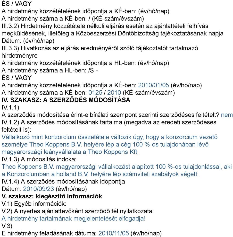 3) Hivatkozás az eljárás eredményéről szóló tájékoztatót tartalmazó hirdetményre A hirdetmény közzétételének időpontja a HL-ben: (év/hó/nap) A hirdetmény száma a HL-ben: /S - ÉS / VAGY A hirdetmény