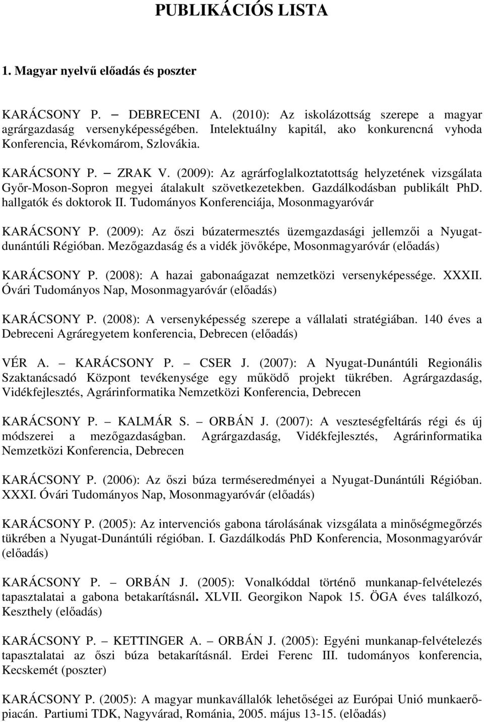 (2009): Az agrárfoglalkoztatottság helyzetének vizsgálata Gyır-Moson-Sopron megyei átalakult szövetkezetekben. Gazdálkodásban publikált PhD. hallgatók és doktorok II.