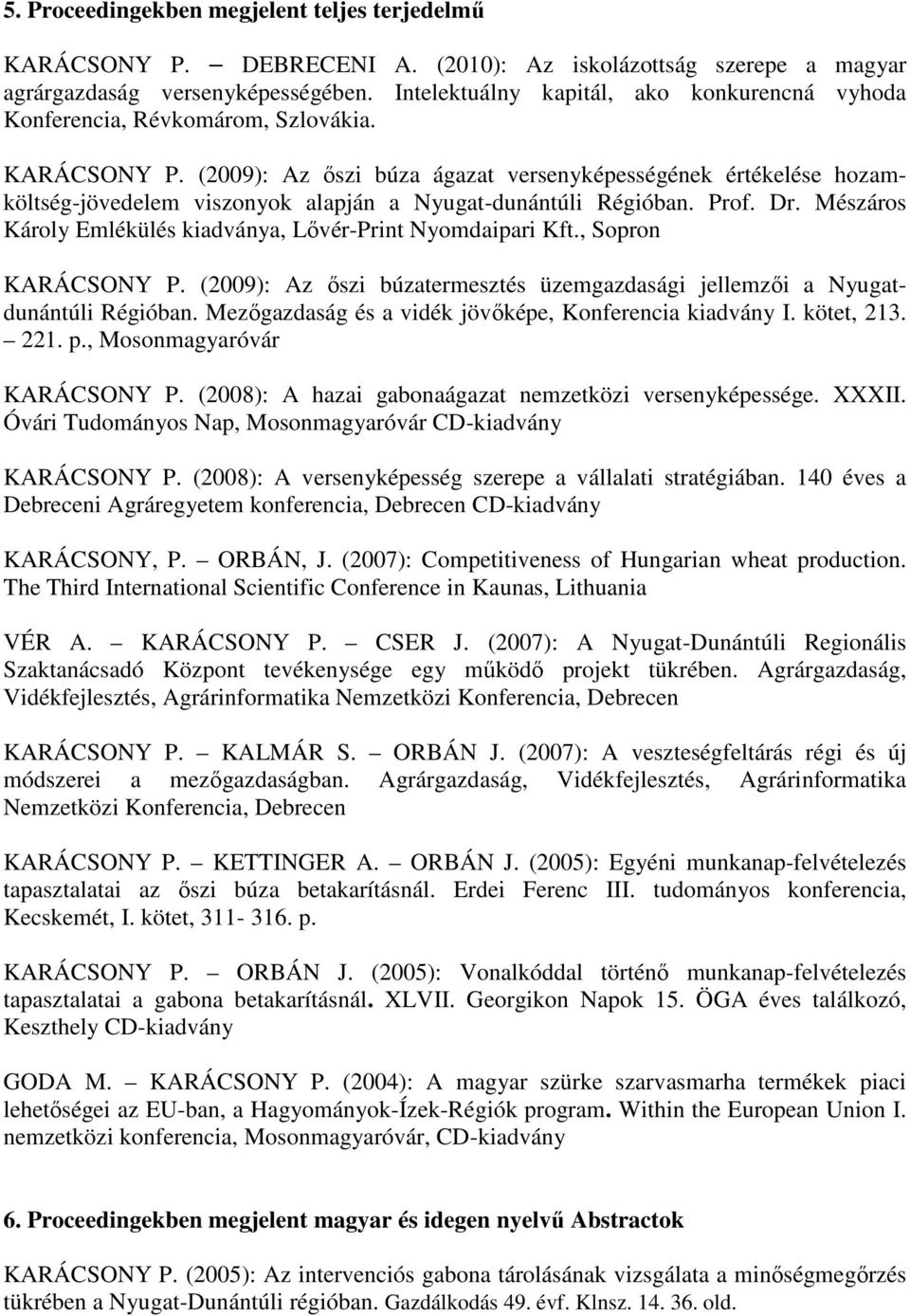 (2009): Az ıszi búza ágazat versenyképességének értékelése hozamköltség-jövedelem viszonyok alapján a Nyugat-dunántúli Régióban. Prof. Dr.