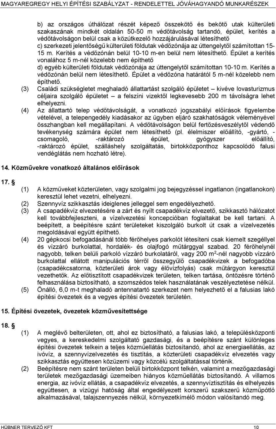 Épület a kerítés vonalához 5 -nél közelebb ne építhető d) egyéb külterületi földutak védőzónája az úttengelytől száítottan 10-10. Kerítés a védőzónán belül ne létesíthető.