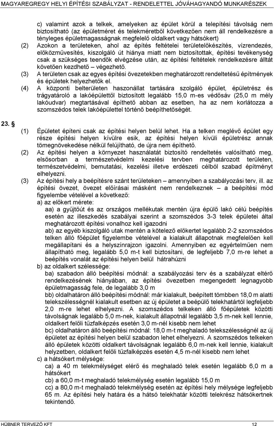 szükséges teendők elvégzése után, az építési feltételek rendelkezésre álltát követően kezdhető végezhető.