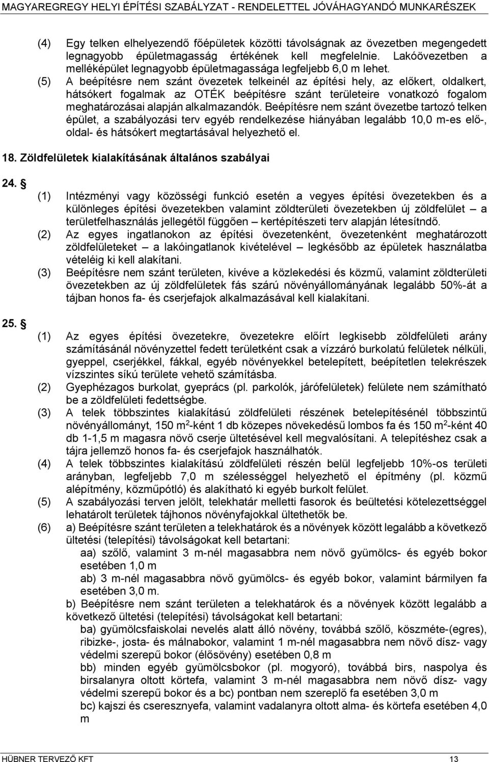 (5) A beépítésre ne szánt övezetek telkeinél az építési hely, az előkert, oldalkert, hátsókert fogalak az OTÉK beépítésre szánt területeire vonatkozó fogalo eghatározásai alapján alkalazandók.