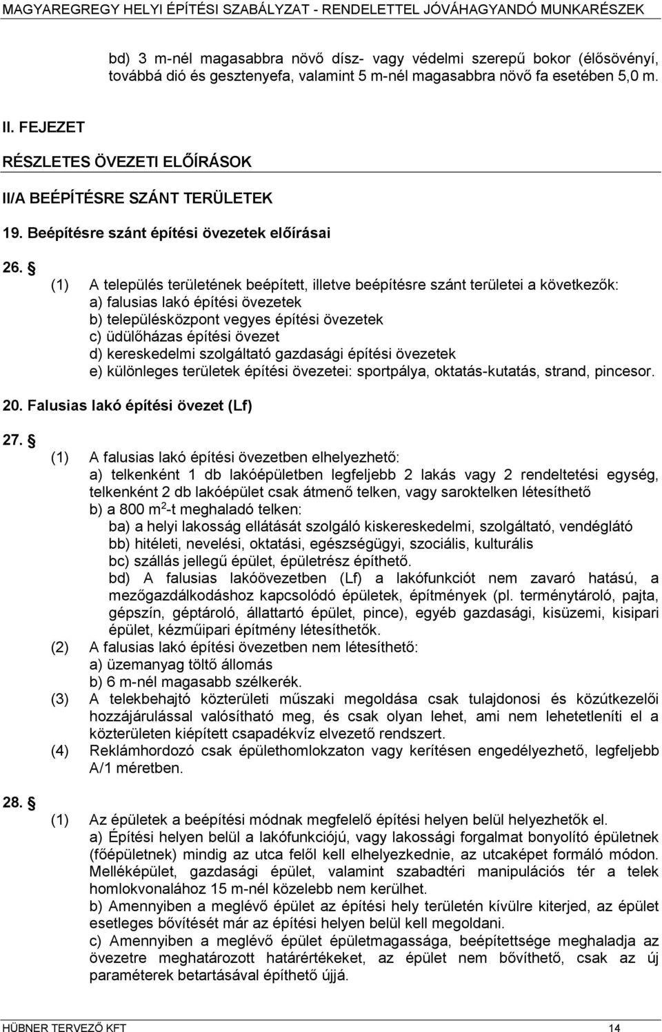 (1) A település területének beépített, illetve beépítésre szánt területei a következők: a) falusias lakó építési övezetek b) településközpont vegyes építési övezetek c) üdülőházas építési övezet d)