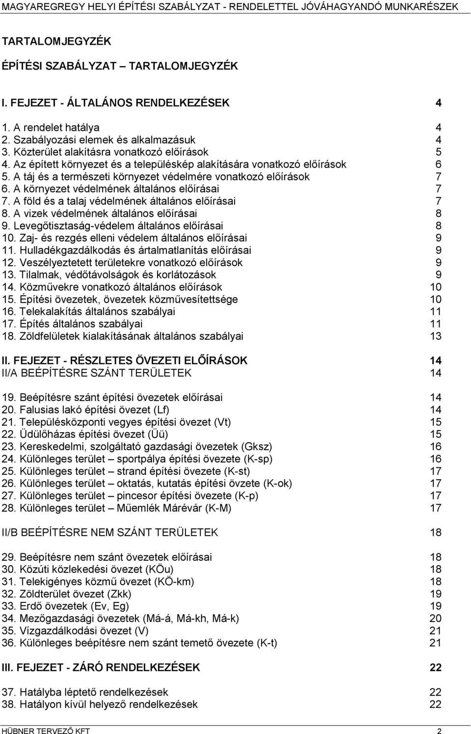 A környezet védelének általános előírásai 7 7. A föld és a talaj védelének általános előírásai 7 8. A vizek védelének általános előírásai 8 9. Levegőtisztaság-védele általános előírásai 8 10.