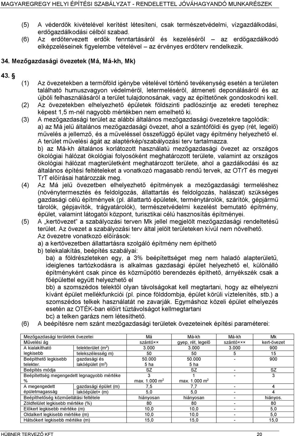 (1) Az övezetekben a terőföld igénybe vételével történő tevékenység esetén a területen található huuszvagyon védeléről, letereléséről, áteneti deponálásáról és az újbóli felhasználásáról a terület