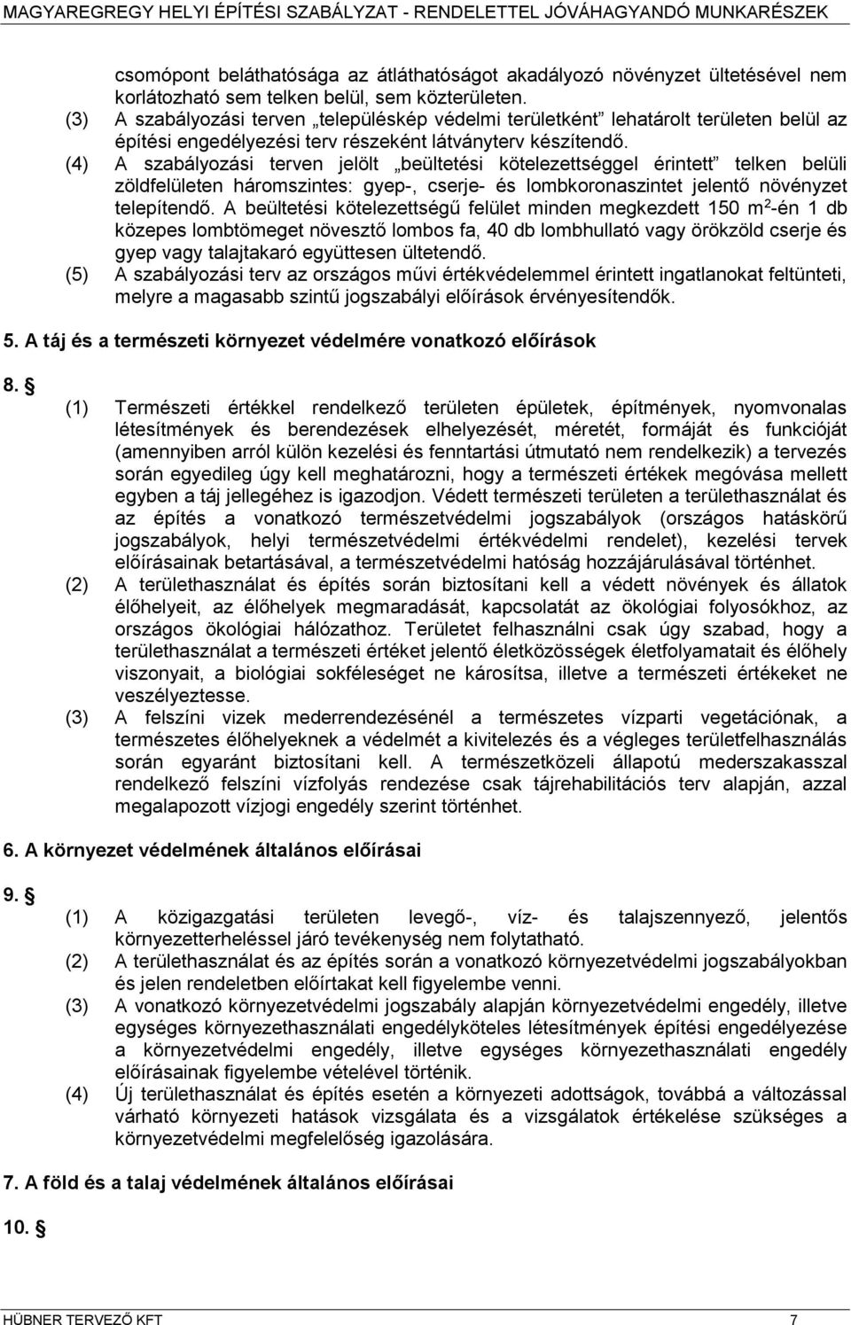 (4) A szabályozási terven jelölt beültetési kötelezettséggel érintett telken belüli zöldfelületen hároszintes: gyep-, cserje- és lobkoronaszintet jelentő növényzet telepítendő.