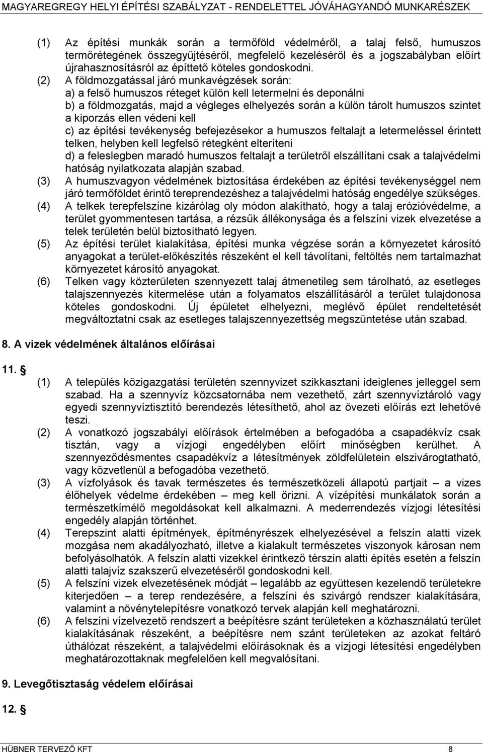(2) A földozgatással járó unkavégzések során: a) a felső huuszos réteget külön kell leterelni és deponálni b) a földozgatás, ajd a végleges elhelyezés során a külön tárolt huuszos szintet a kiporzás
