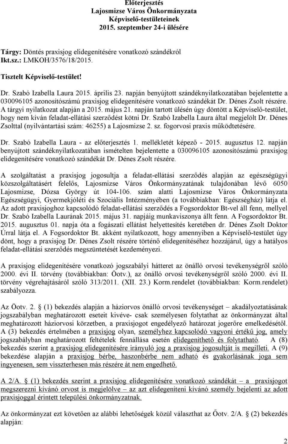 napján benyújtott szándéknyilatkozatában bejelentette a 030096105 azonosítószámú praxisjog elidegenítésére vonatkozó szándékát Dr. Dénes Zsolt részére. A tárgyi nyilatkozat alapján a 2015. május 21.