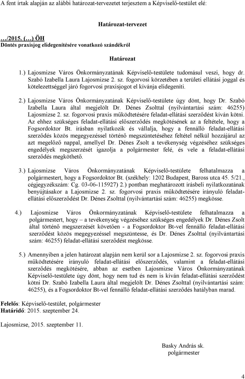 fogorvosi körzetében a területi ellátási joggal és kötelezettséggel járó fogorvosi praxisjogot el kívánja elidegeníti. 2.) Lajosmizse Város Önkormányzatának Képviselő-testülete úgy dönt, hogy Dr.