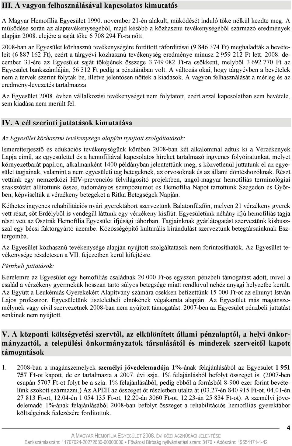 2008-ban az Egyesület közhasznú tevékenységére fordított ráfordításai (9 846 374 Ft) meghaladták a bevételeit (6 887 162 Ft), ezért a tárgyévi közhasznú tevékenység eredménye mínusz 2 959 212 Ft lett.