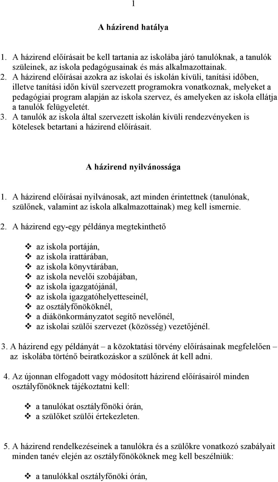 amelyeken az iskola ellátja a tanulók felügyeletét. 3. A tanulók az iskola által szervezett iskolán kívüli rendezvényeken is kötelesek betartani a házirend előírásait. A házirend nyilvánossága 1.
