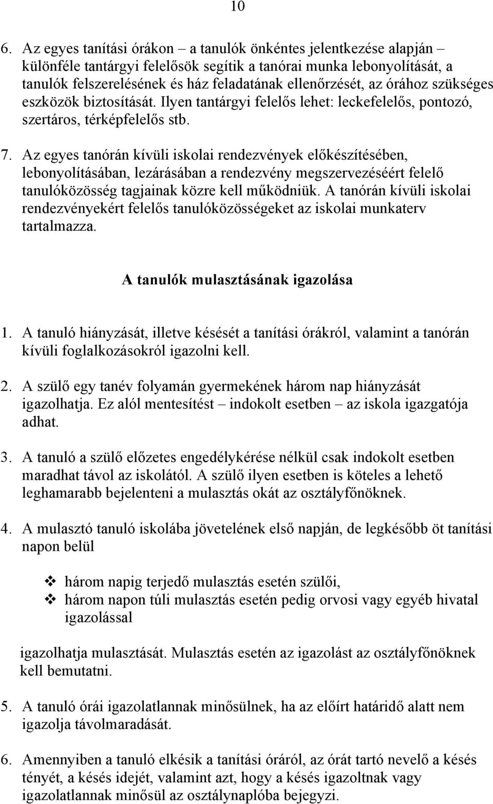 Az egyes tanórán kívüli iskolai rendezvények előkészítésében, lebonyolításában, lezárásában a rendezvény megszervezéséért felelő tanulóközösség tagjainak közre kell működniük.