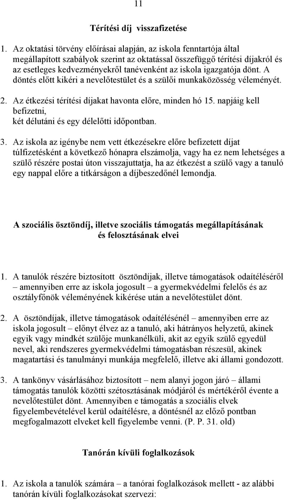 igazgatója dönt. A döntés előtt kikéri a nevelőtestület és a szülői munkaközösség véleményét. 2. Az étkezési térítési díjakat havonta előre, minden hó 15.