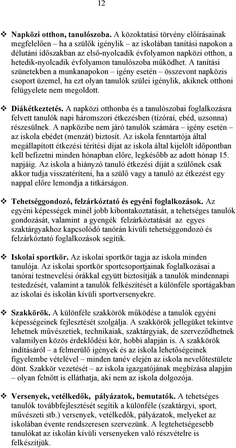 tanulószoba működhet. A tanítási szünetekben a munkanapokon igény esetén összevont napközis csoport üzemel, ha ezt olyan tanulók szülei igénylik, akiknek otthoni felügyelete nem megoldott.