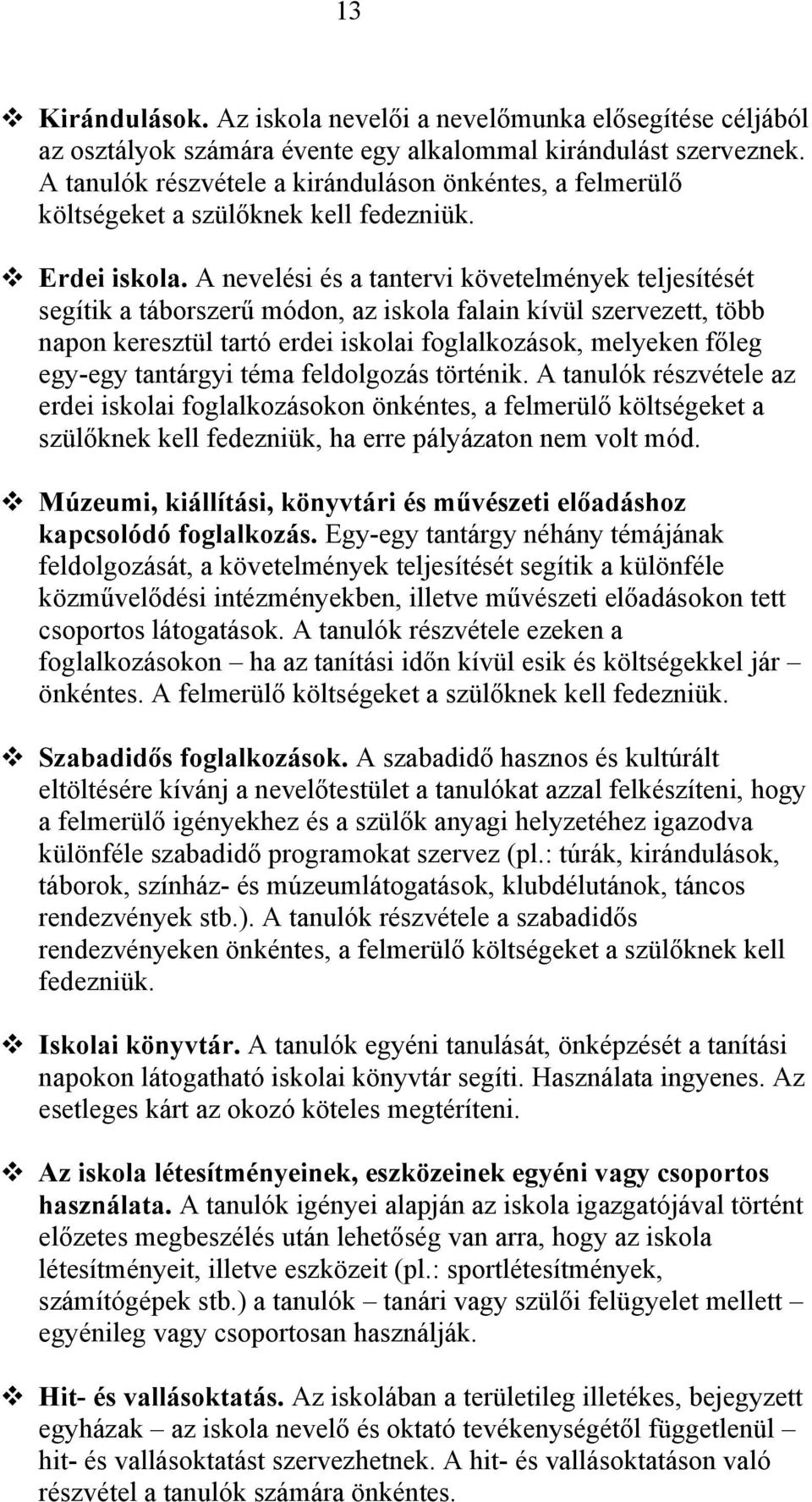 A nevelési és a tantervi követelmények teljesítését segítik a táborszerű módon, az iskola falain kívül szervezett, több napon keresztül tartó erdei iskolai foglalkozások, melyeken főleg egy-egy