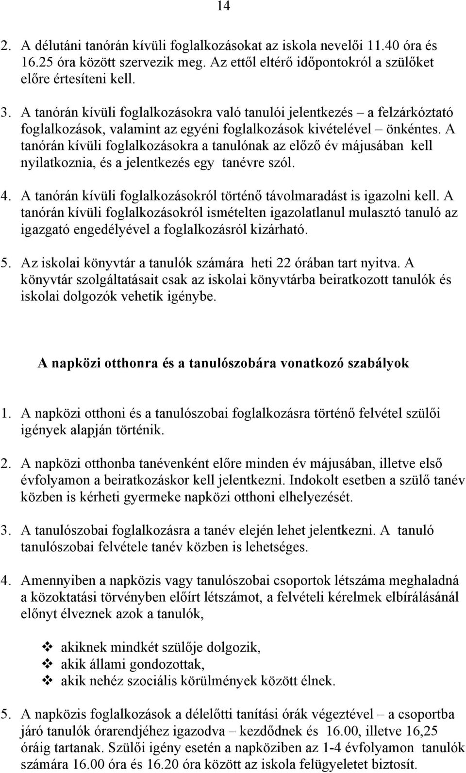 A tanórán kívüli foglalkozásokra a tanulónak az előző év májusában kell nyilatkoznia, és a jelentkezés egy tanévre szól. 4. A tanórán kívüli foglalkozásokról történő távolmaradást is igazolni kell.