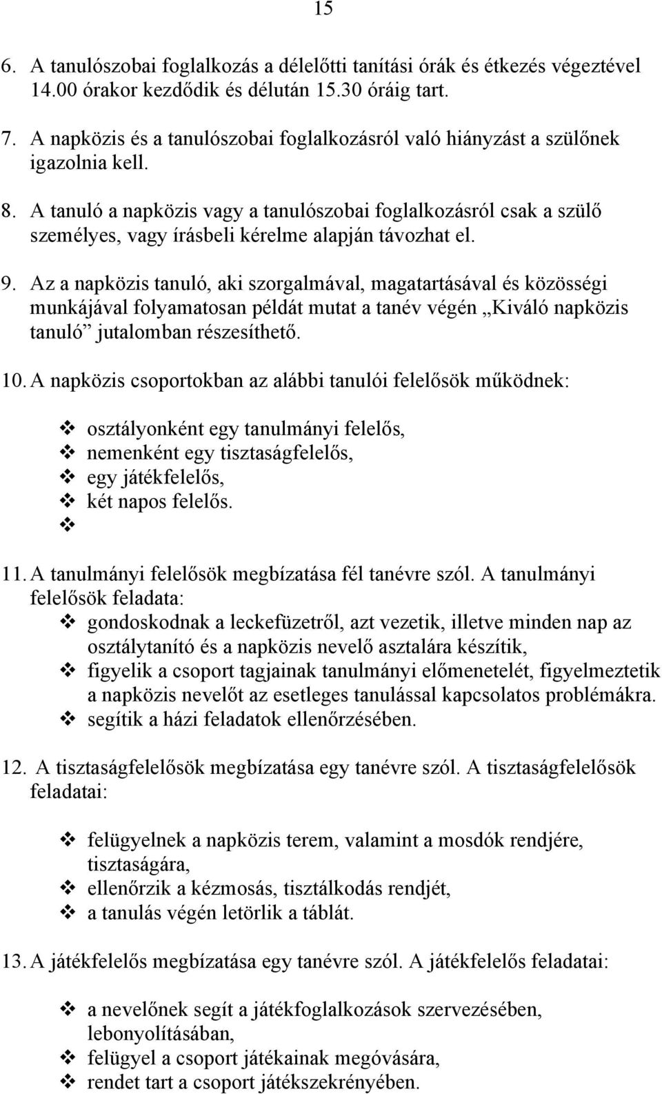 A tanuló a napközis vagy a tanulószobai foglalkozásról csak a szülő személyes, vagy írásbeli kérelme alapján távozhat el. 9.