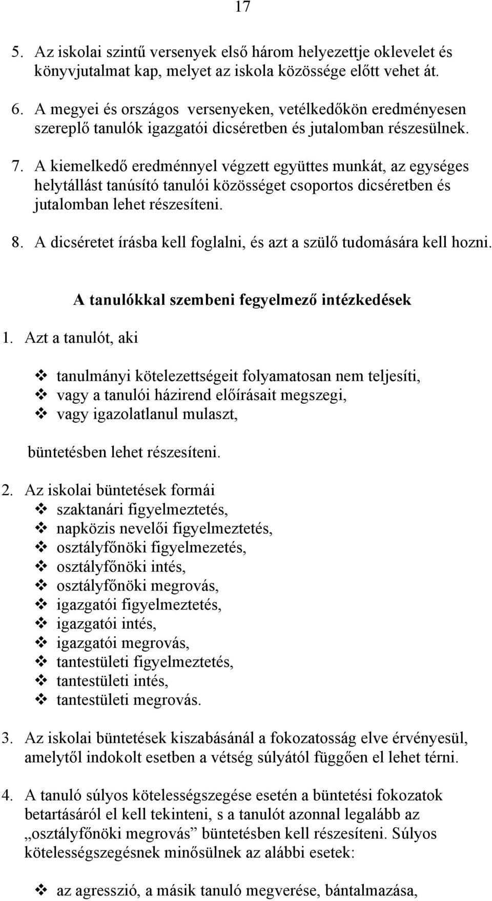 A kiemelkedő eredménnyel végzett együttes munkát, az egységes helytállást tanúsító tanulói közösséget csoportos dicséretben és jutalomban lehet részesíteni. 8.