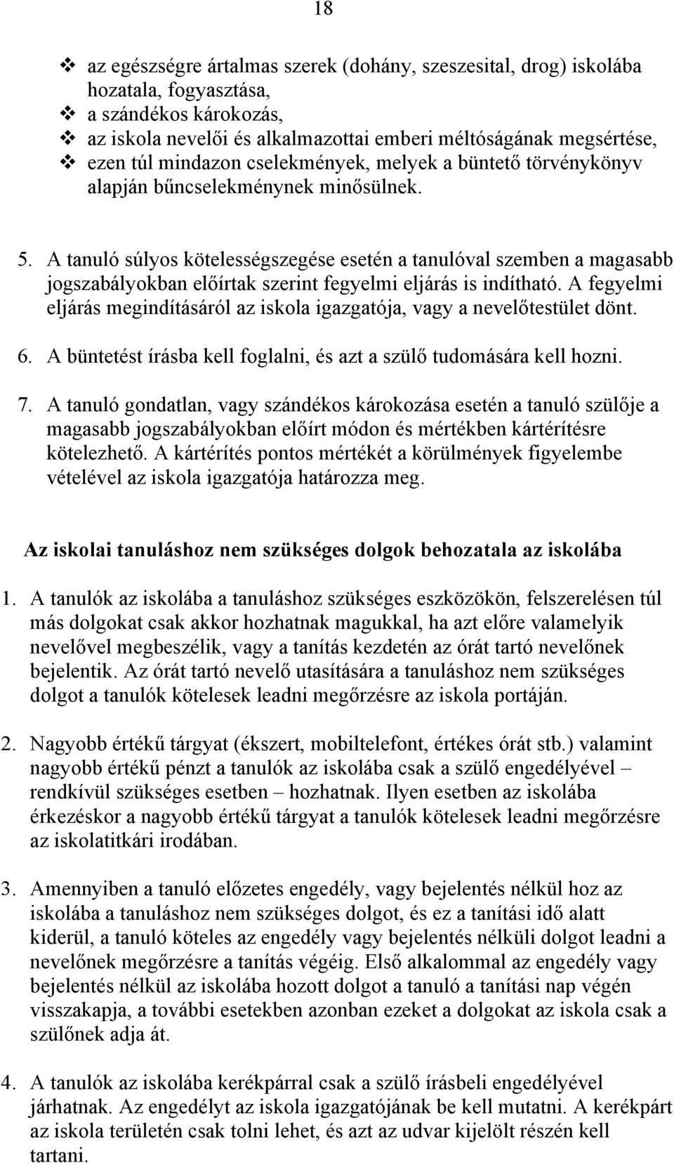 A tanuló súlyos kötelességszegése esetén a tanulóval szemben a magasabb jogszabályokban előírtak szerint fegyelmi eljárás is indítható.