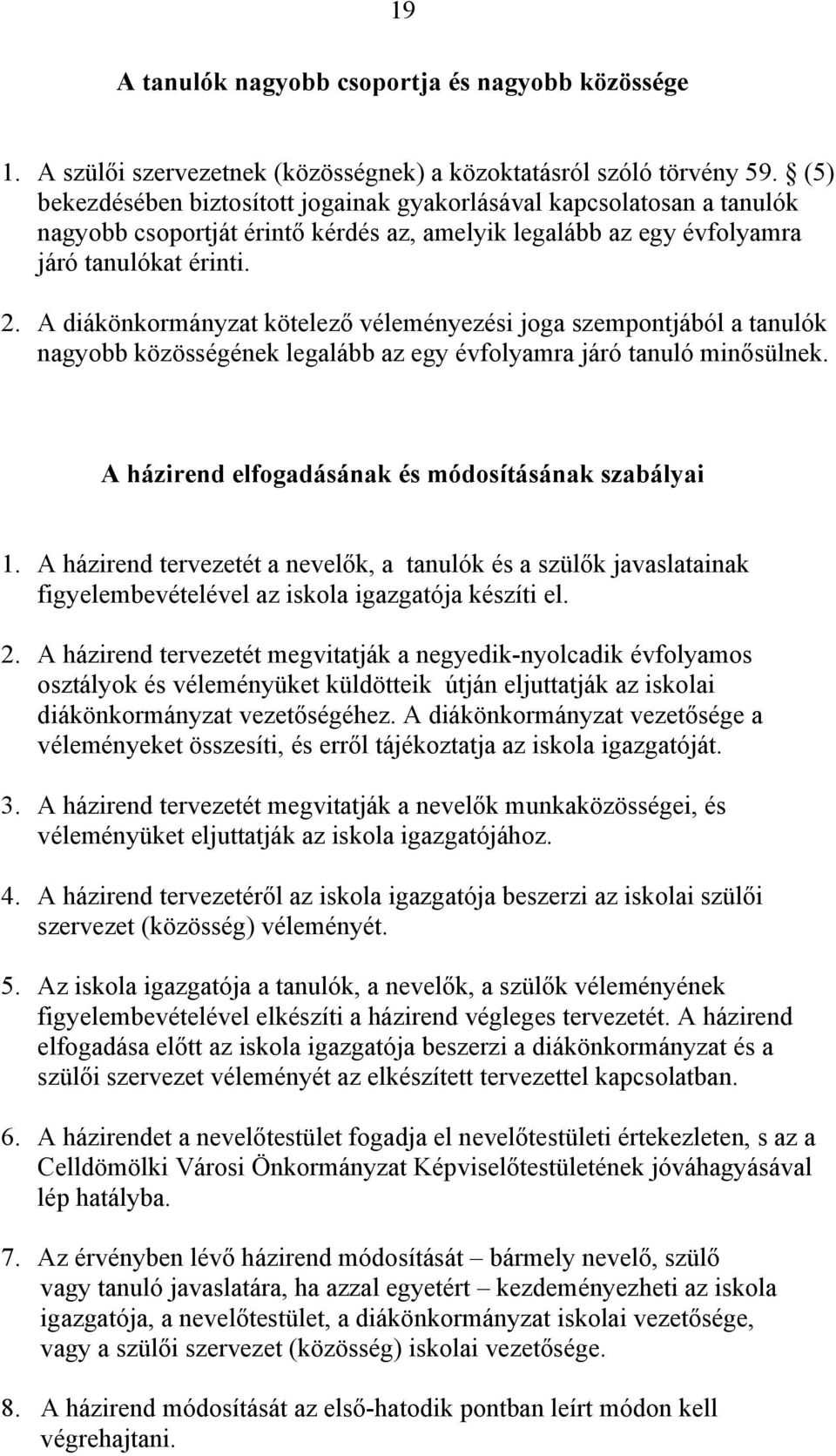 A diákönkormányzat kötelező véleményezési joga szempontjából a tanulók nagyobb közösségének legalább az egy évfolyamra járó tanuló minősülnek. A házirend elfogadásának és módosításának szabályai 1.